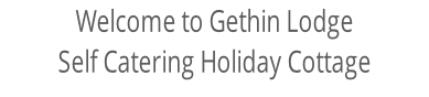 Welcome to Gethin Lodge  Self Catering Holiday Cottage